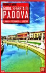 Guida Segreta di Padova, i luoghi, i personaggi, le leggende